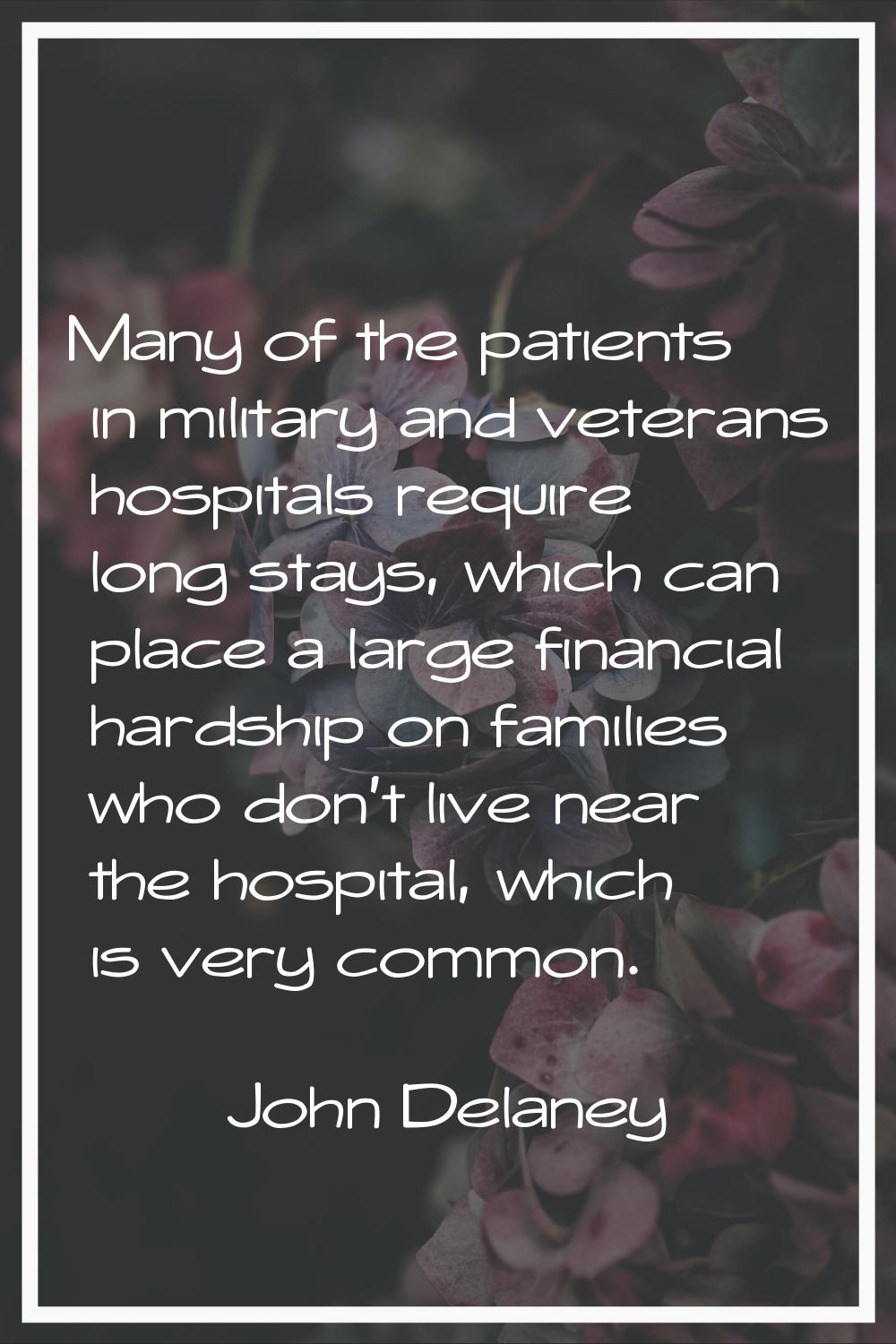 Many of the patients in military and veterans hospitals require long stays, which can place a large