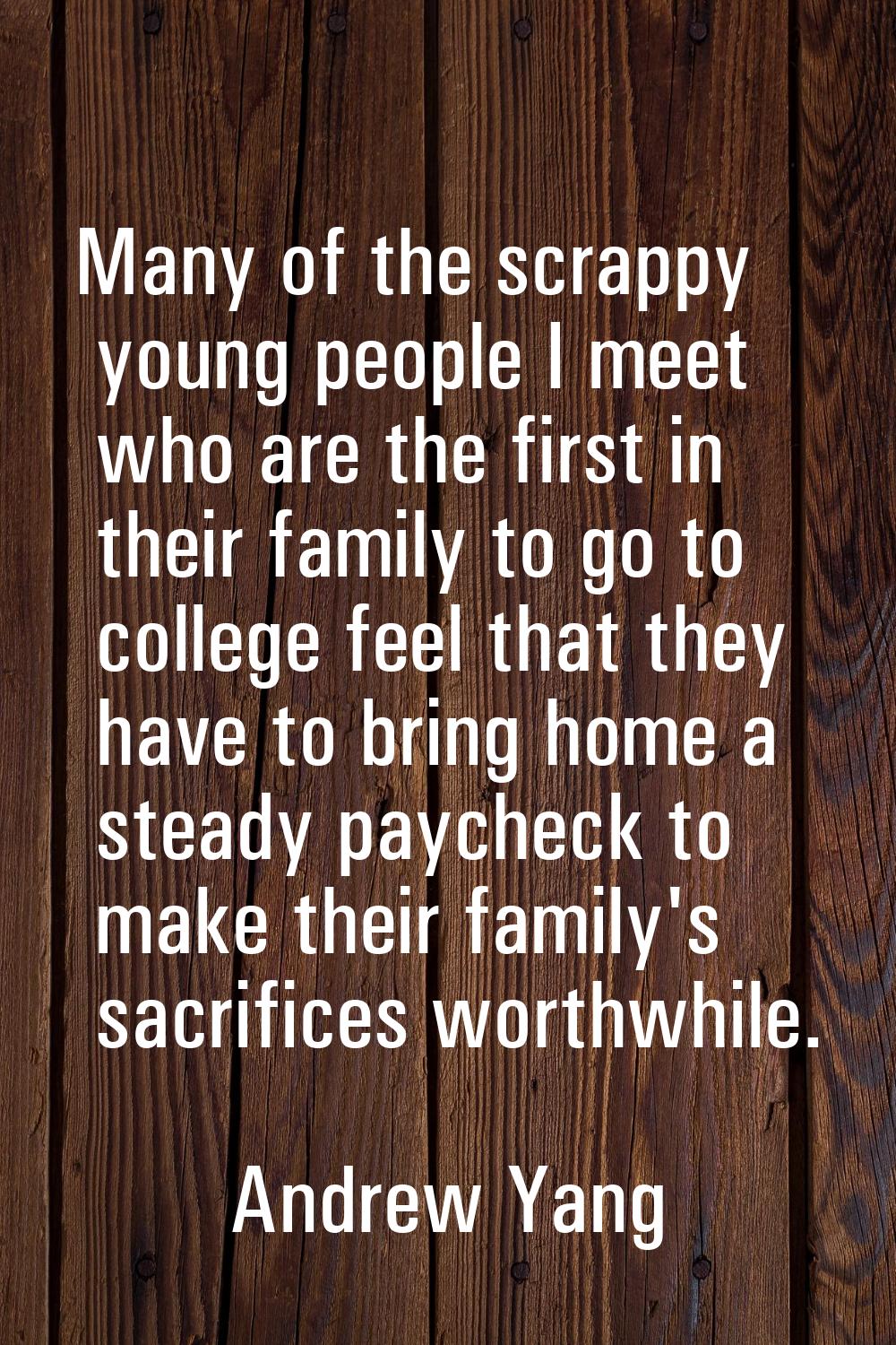 Many of the scrappy young people I meet who are the first in their family to go to college feel tha