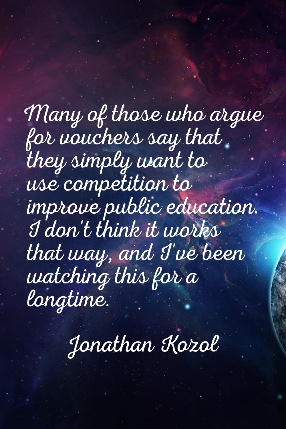 Many of those who argue for vouchers say that they simply want to use competition to improve public