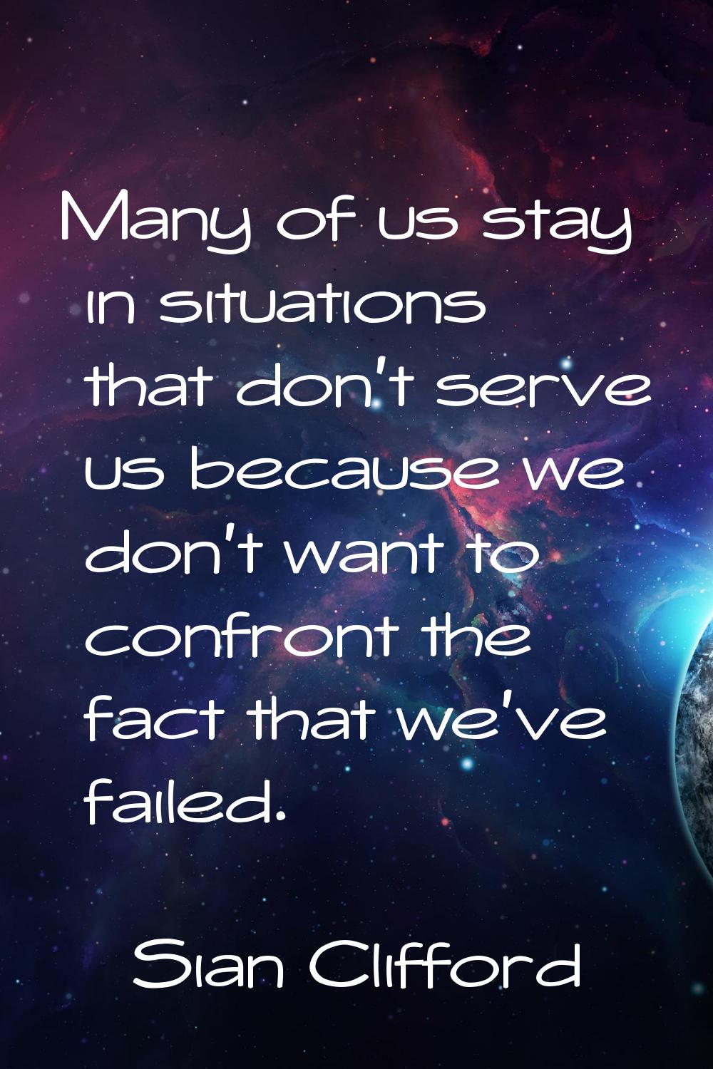 Many of us stay in situations that don't serve us because we don't want to confront the fact that w