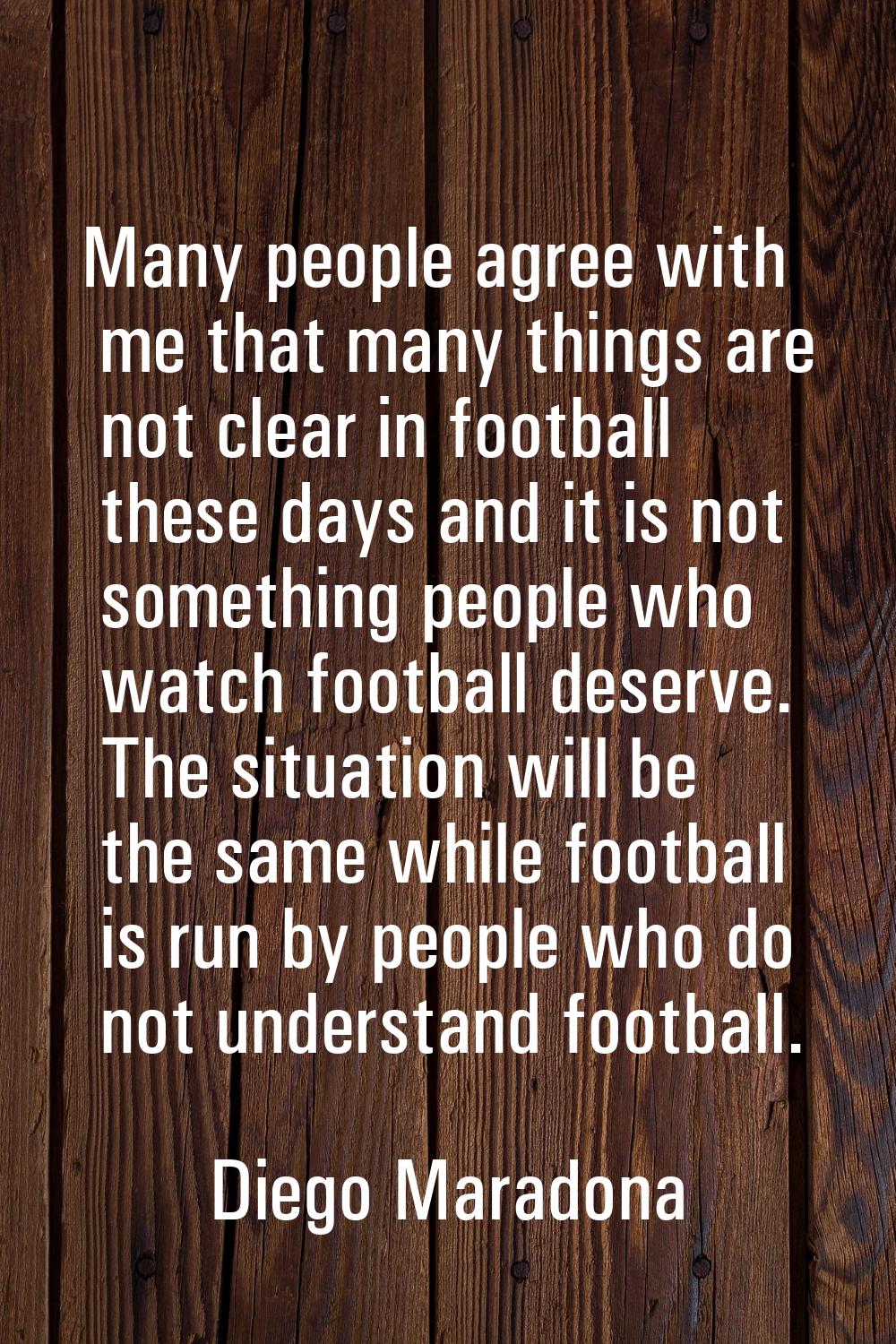 Many people agree with me that many things are not clear in football these days and it is not somet