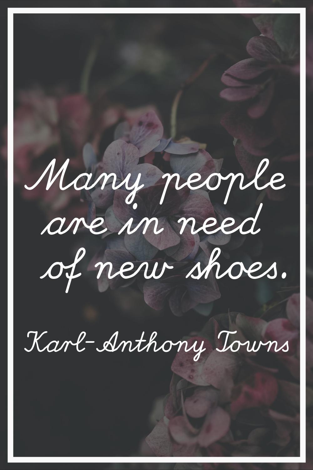 Many people are in need of new shoes.