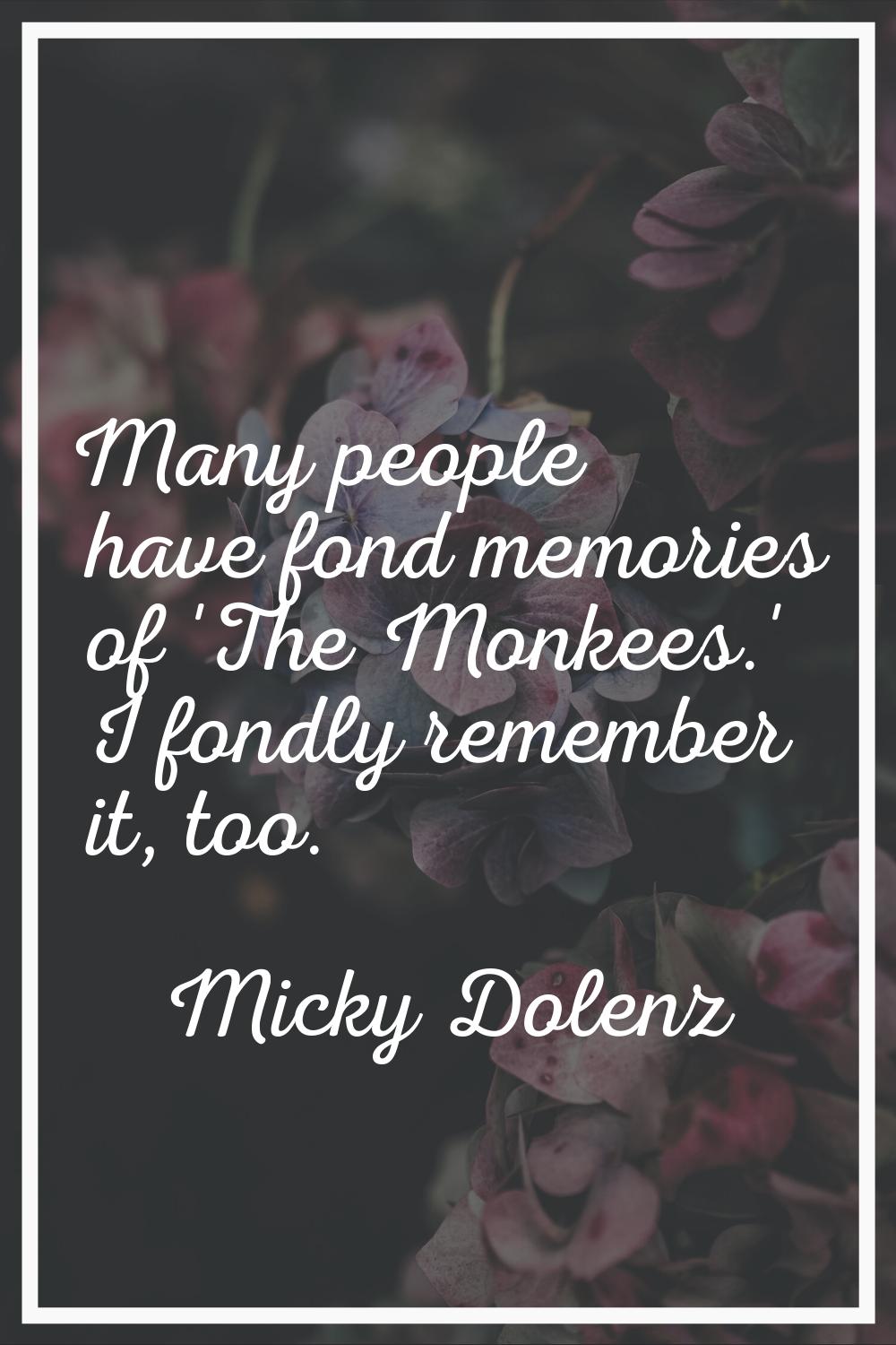 Many people have fond memories of 'The Monkees.' I fondly remember it, too.