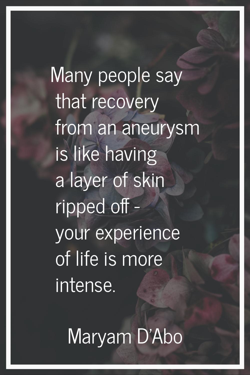 Many people say that recovery from an aneurysm is like having a layer of skin ripped off - your exp
