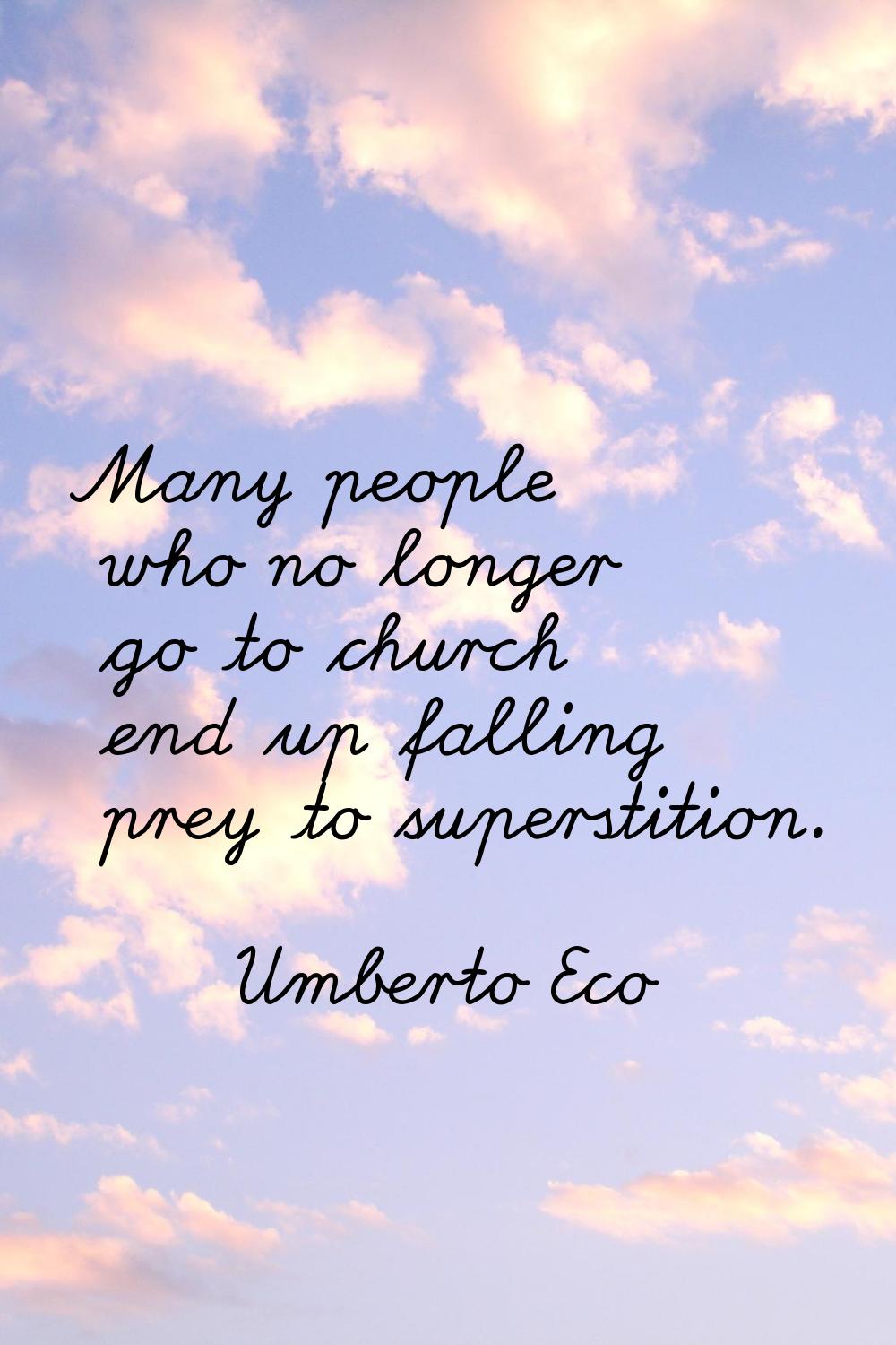 Many people who no longer go to church end up falling prey to superstition.