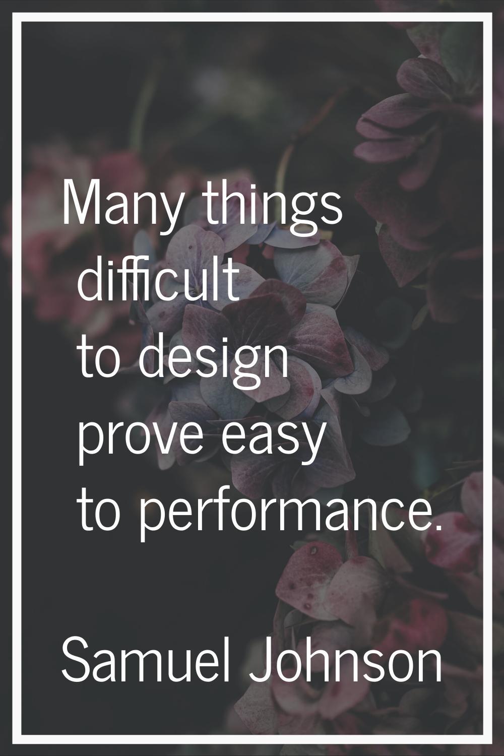 Many things difficult to design prove easy to performance.