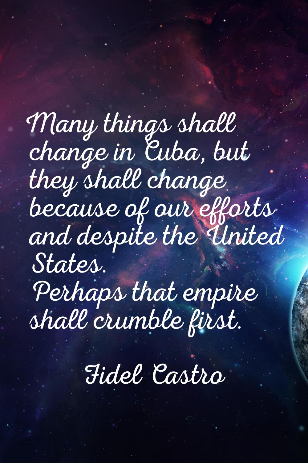 Many things shall change in Cuba, but they shall change because of our efforts and despite the Unit