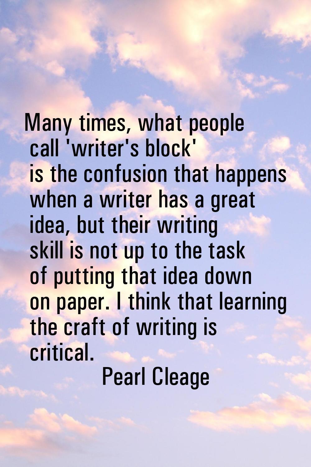 Many times, what people call 'writer's block' is the confusion that happens when a writer has a gre