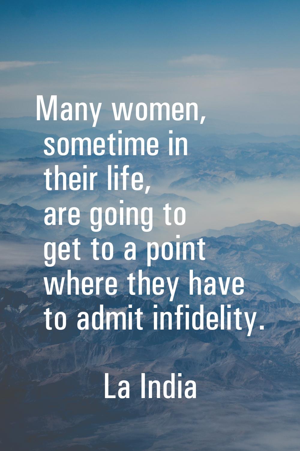 Many women, sometime in their life, are going to get to a point where they have to admit infidelity