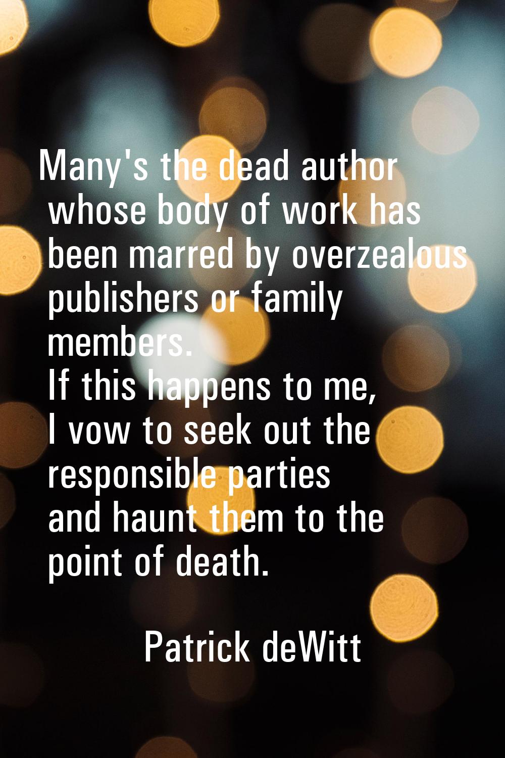 Many's the dead author whose body of work has been marred by overzealous publishers or family membe