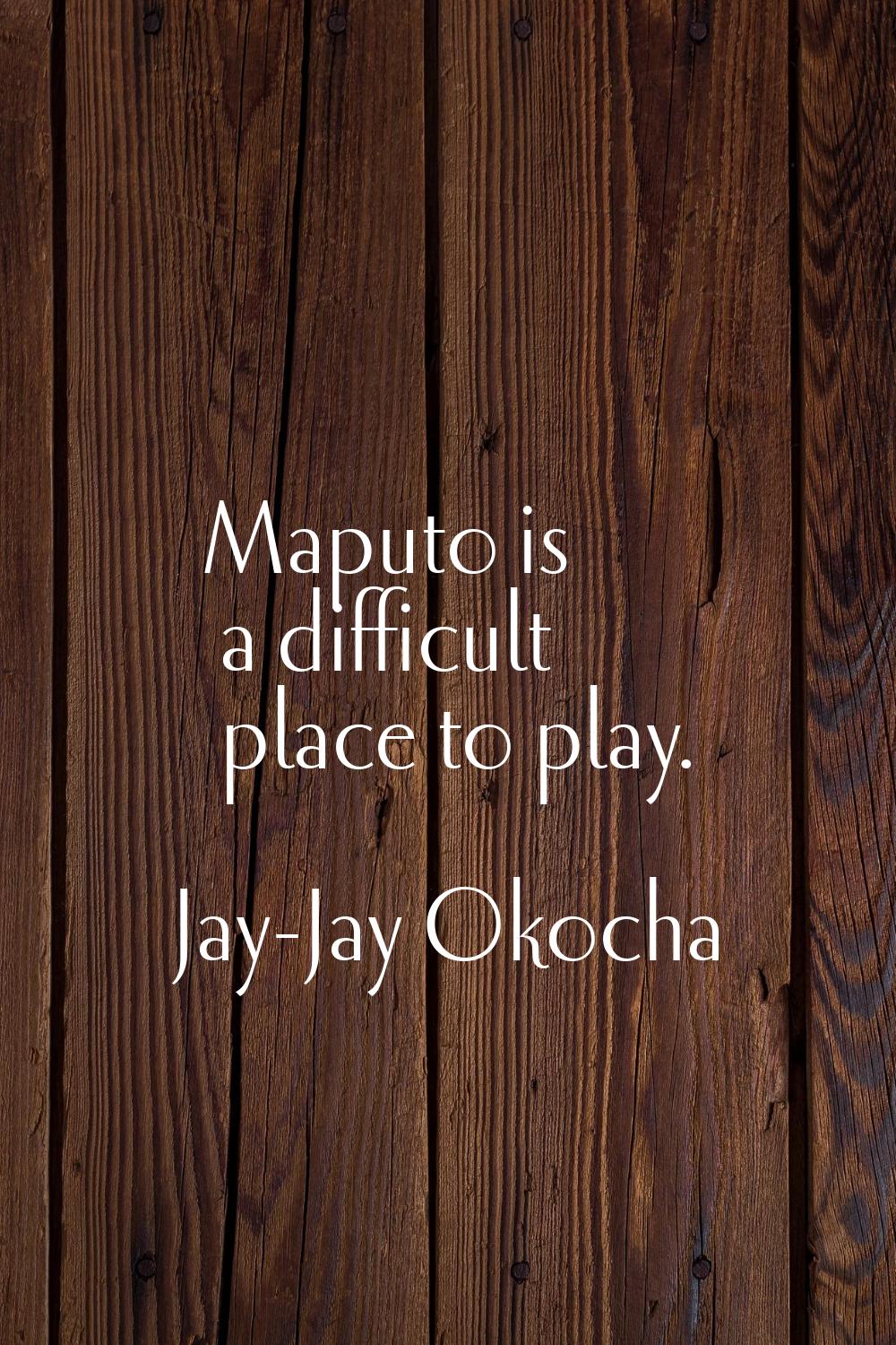 Maputo is a difficult place to play.