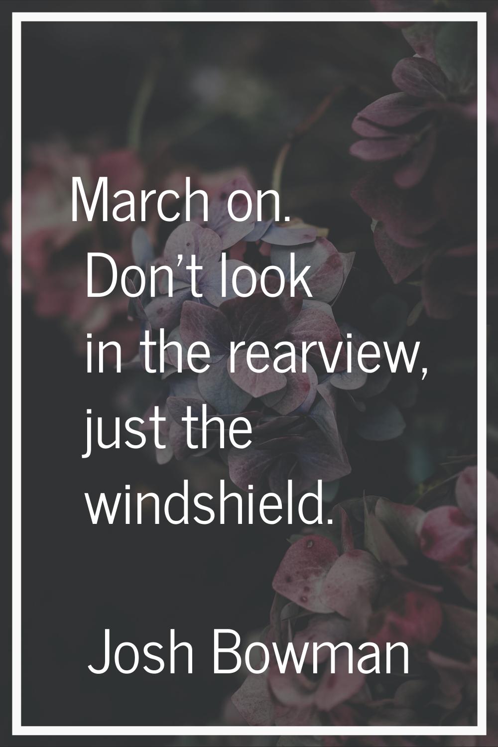 March on. Don't look in the rearview, just the windshield.