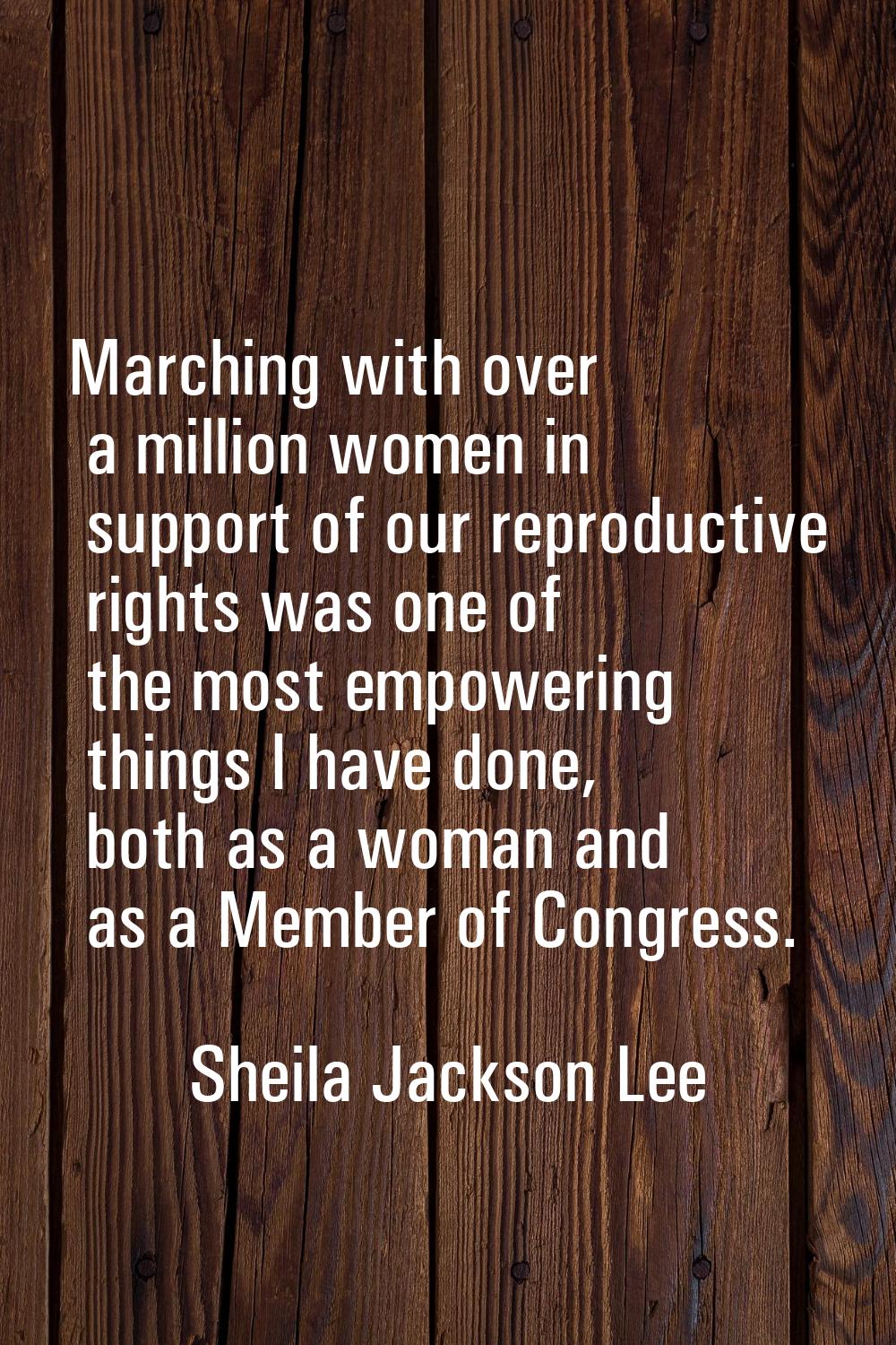 Marching with over a million women in support of our reproductive rights was one of the most empowe