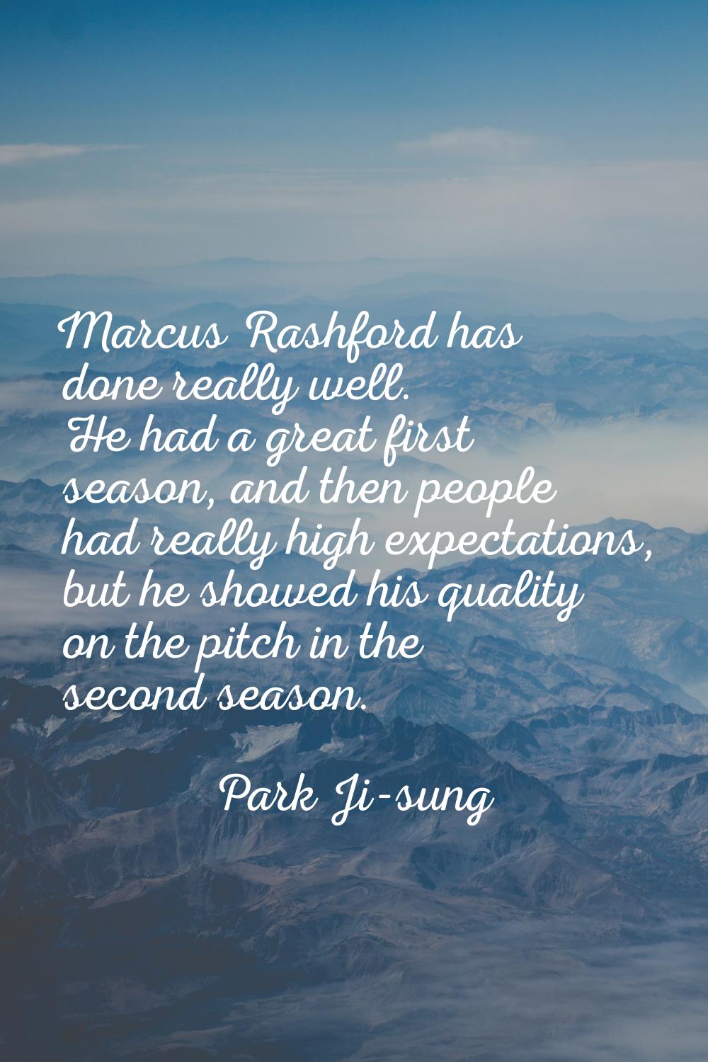 Marcus Rashford has done really well. He had a great first season, and then people had really high 