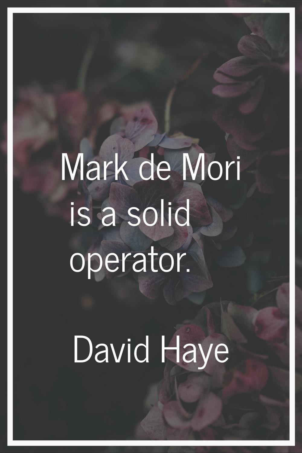 Mark de Mori is a solid operator.