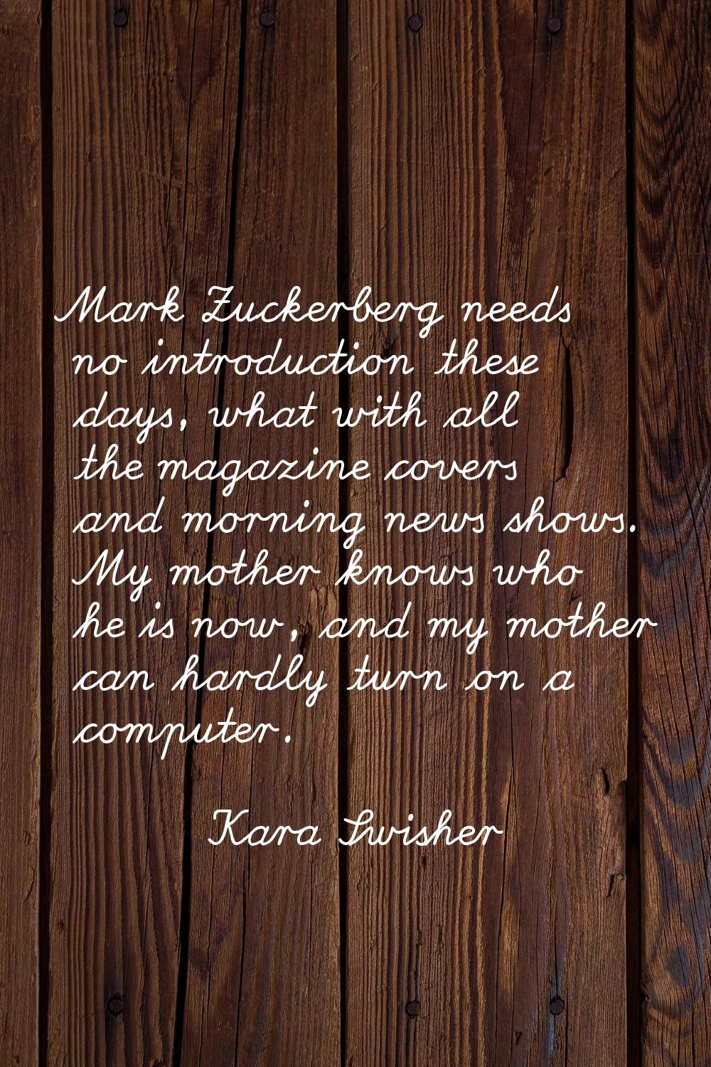 Mark Zuckerberg needs no introduction these days, what with all the magazine covers and morning new