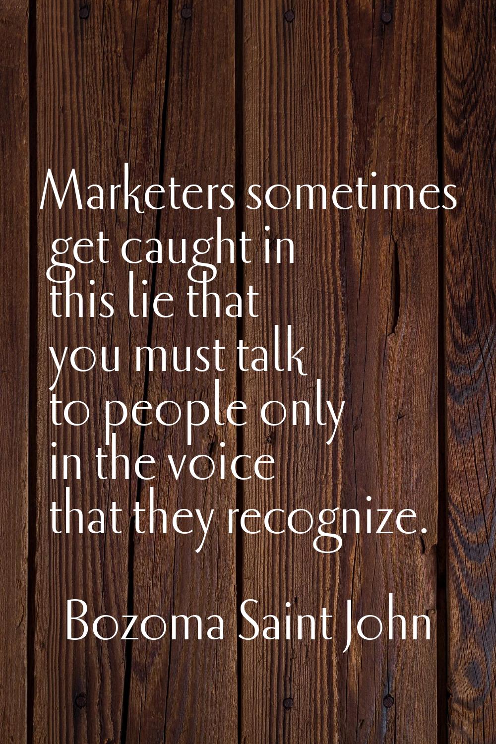 Marketers sometimes get caught in this lie that you must talk to people only in the voice that they