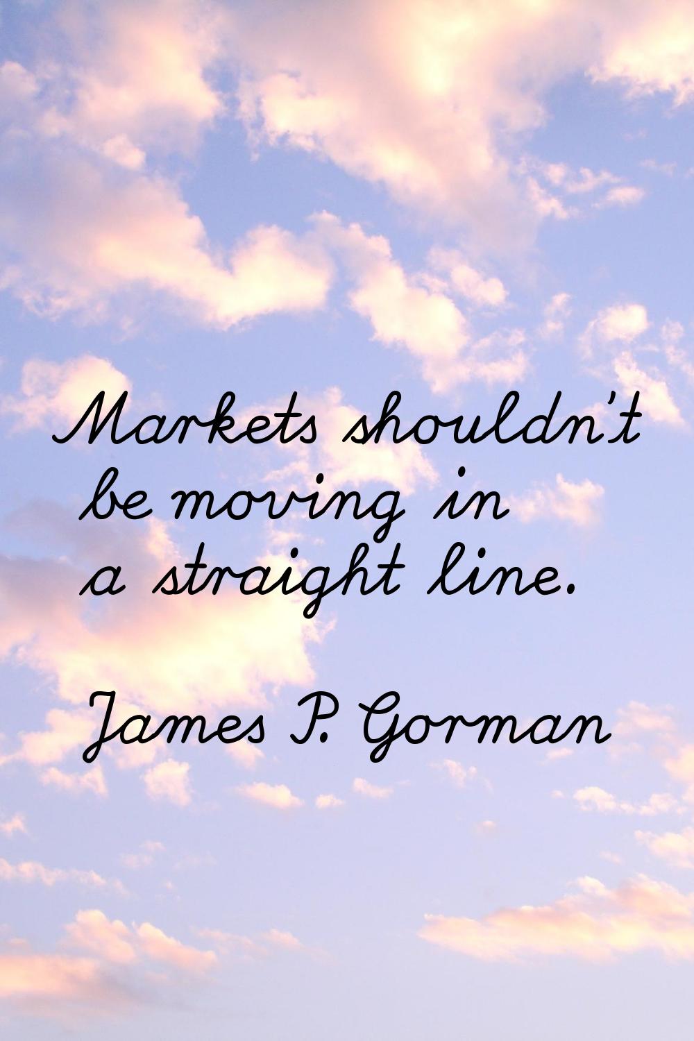 Markets shouldn't be moving in a straight line.