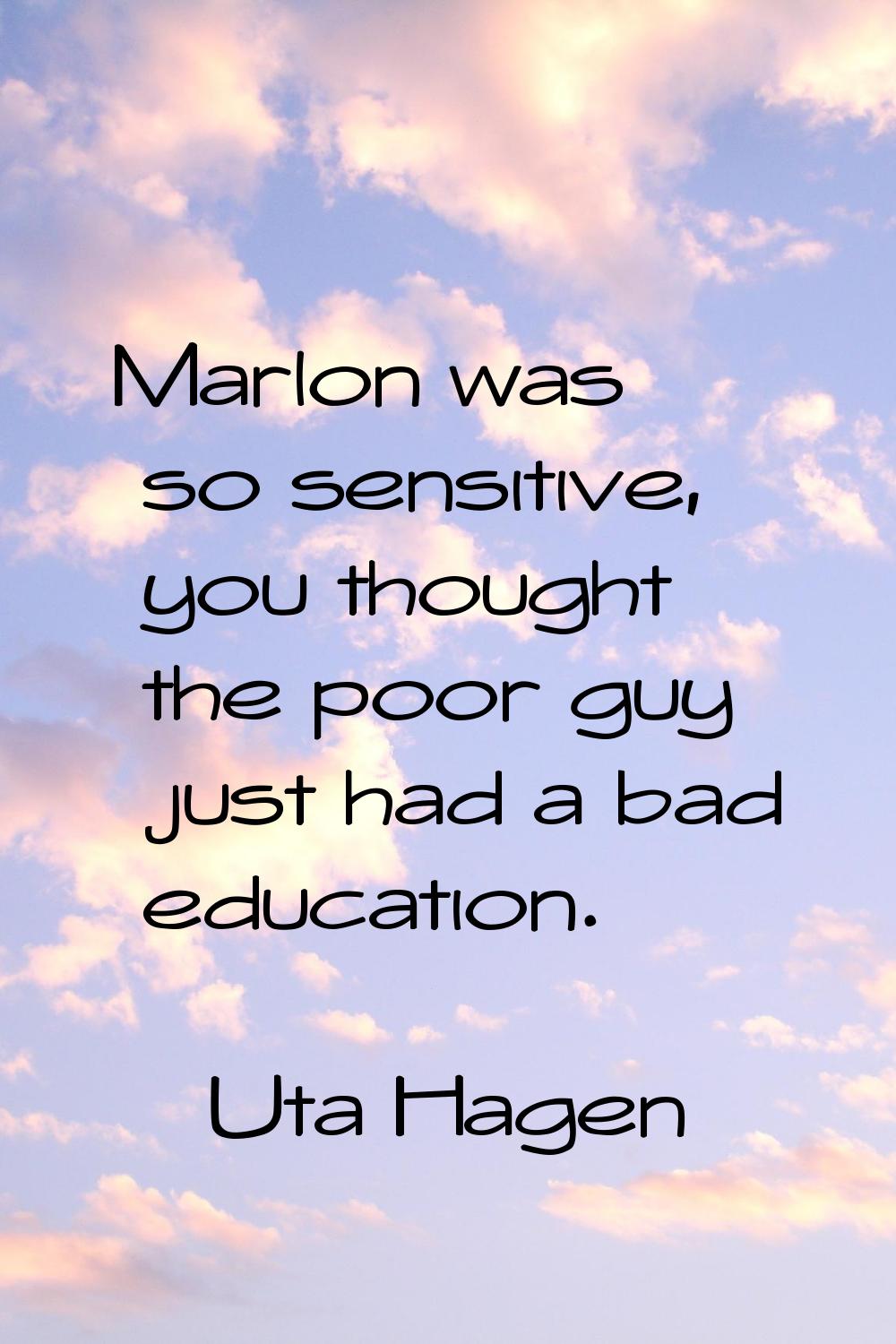 Marlon was so sensitive, you thought the poor guy just had a bad education.
