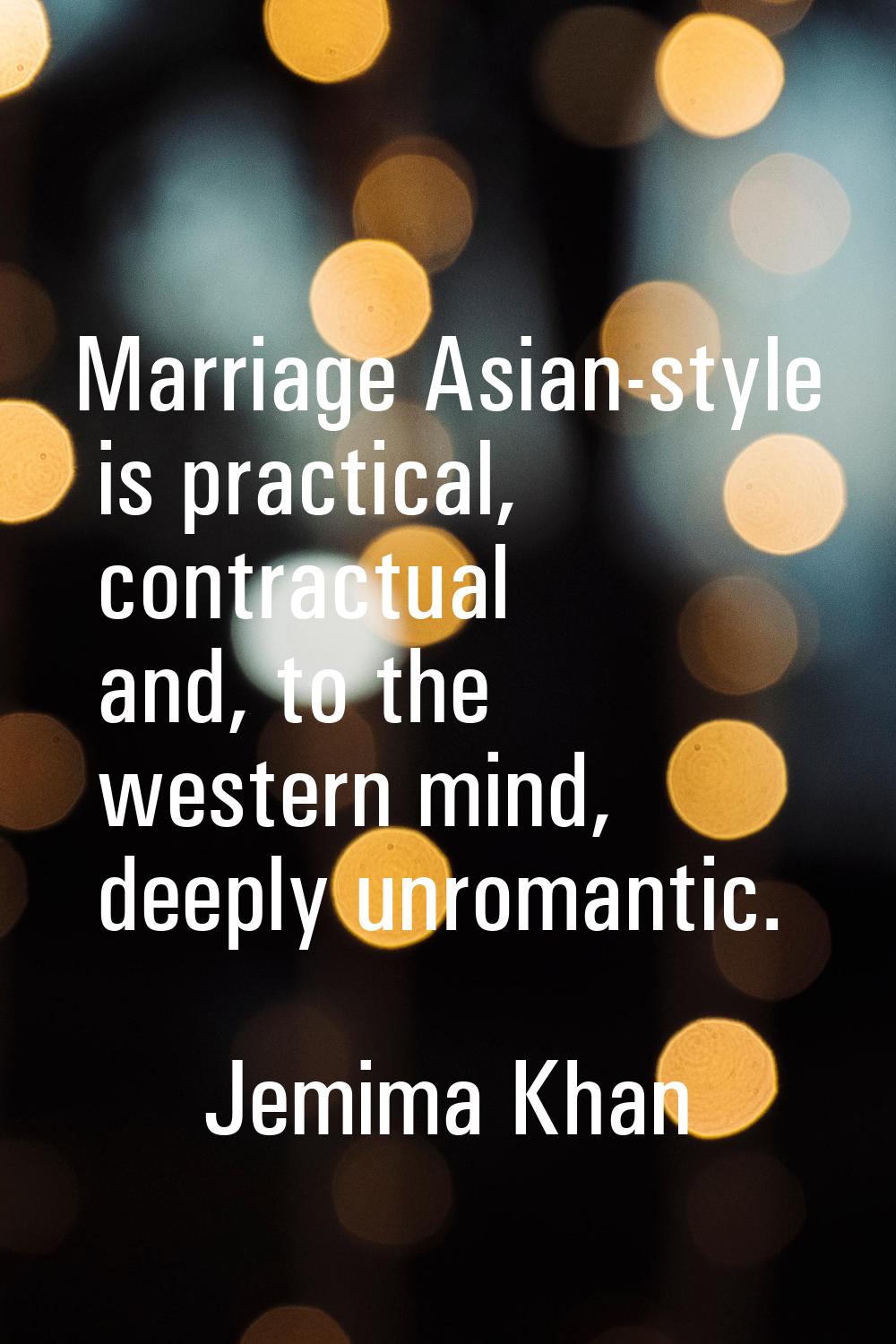 Marriage Asian-style is practical, contractual and, to the western mind, deeply unromantic.