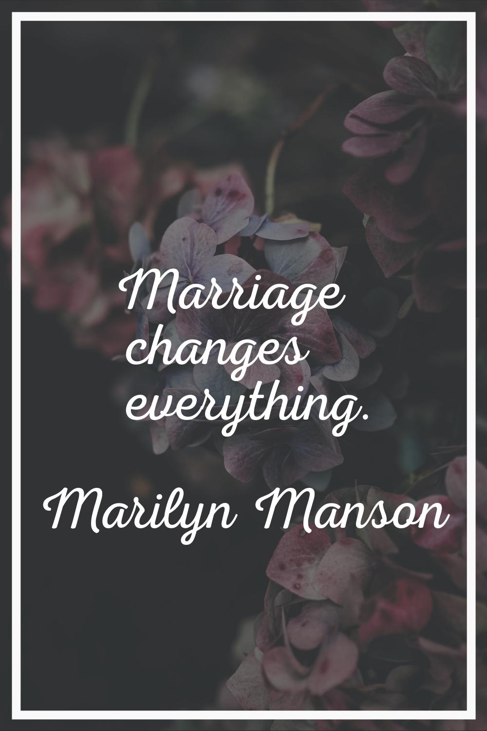 Marriage changes everything.