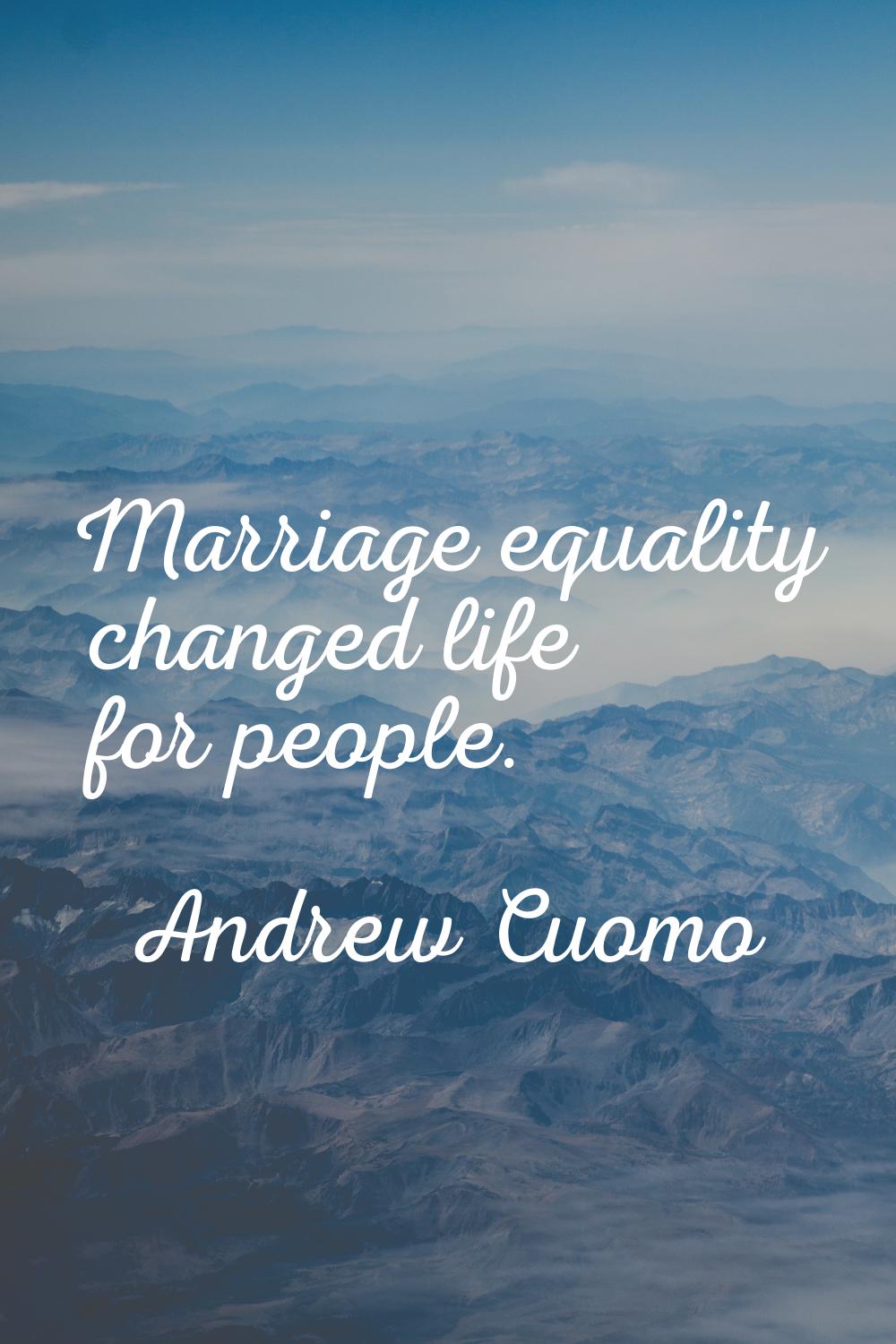 Marriage equality changed life for people.