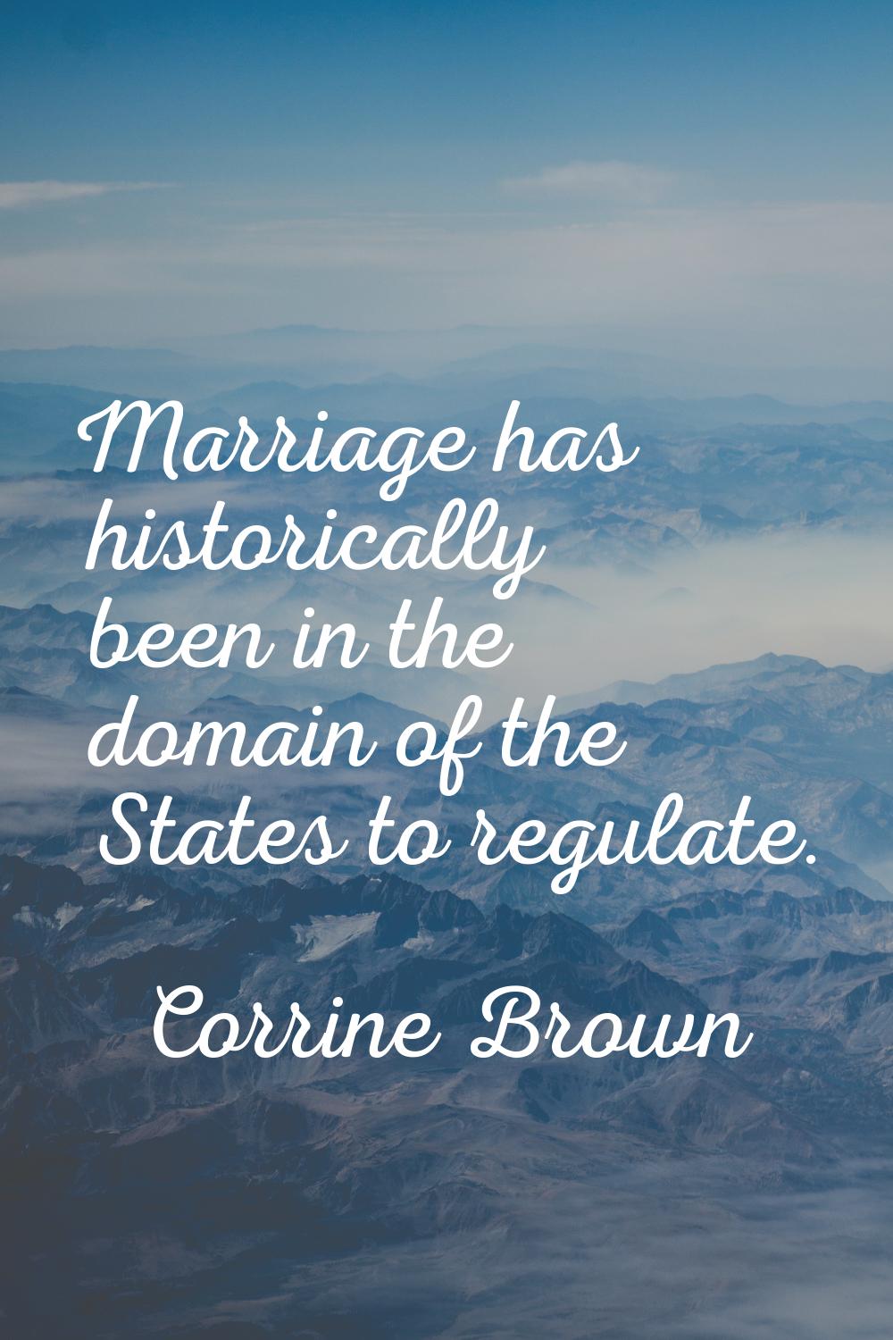 Marriage has historically been in the domain of the States to regulate.