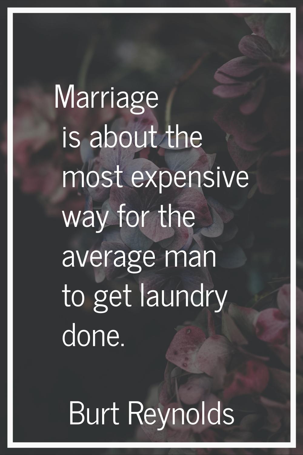Marriage is about the most expensive way for the average man to get laundry done.