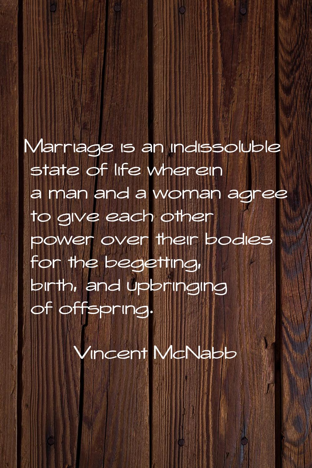 Marriage is an indissoluble state of life wherein a man and a woman agree to give each other power 