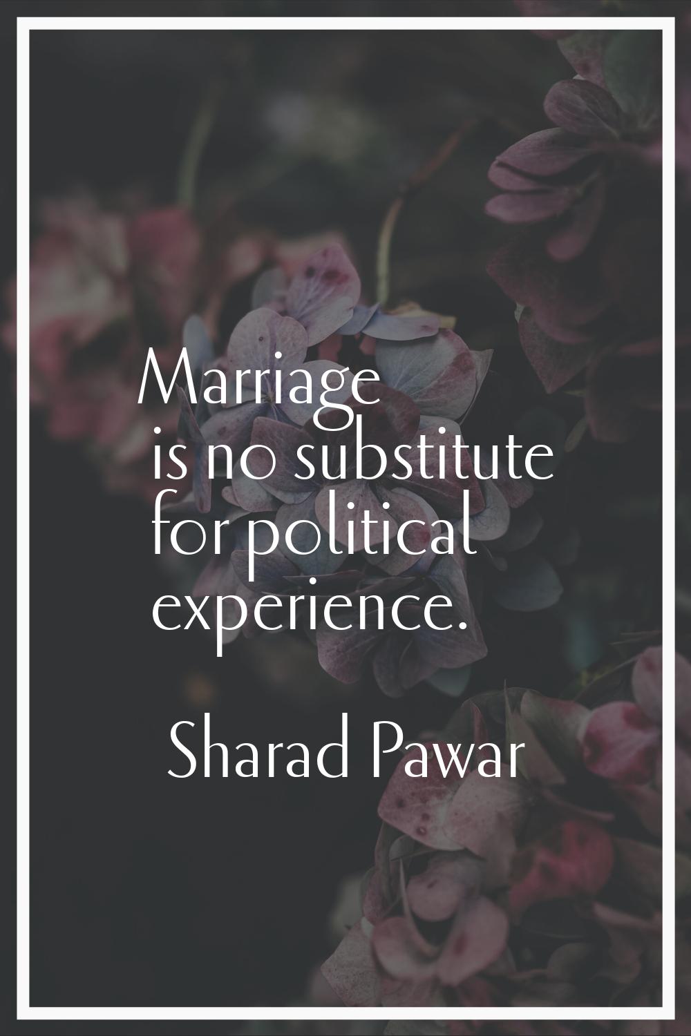 Marriage is no substitute for political experience.
