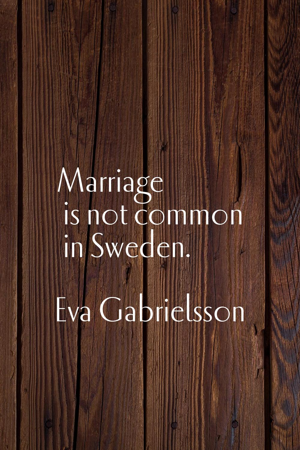 Marriage is not common in Sweden.