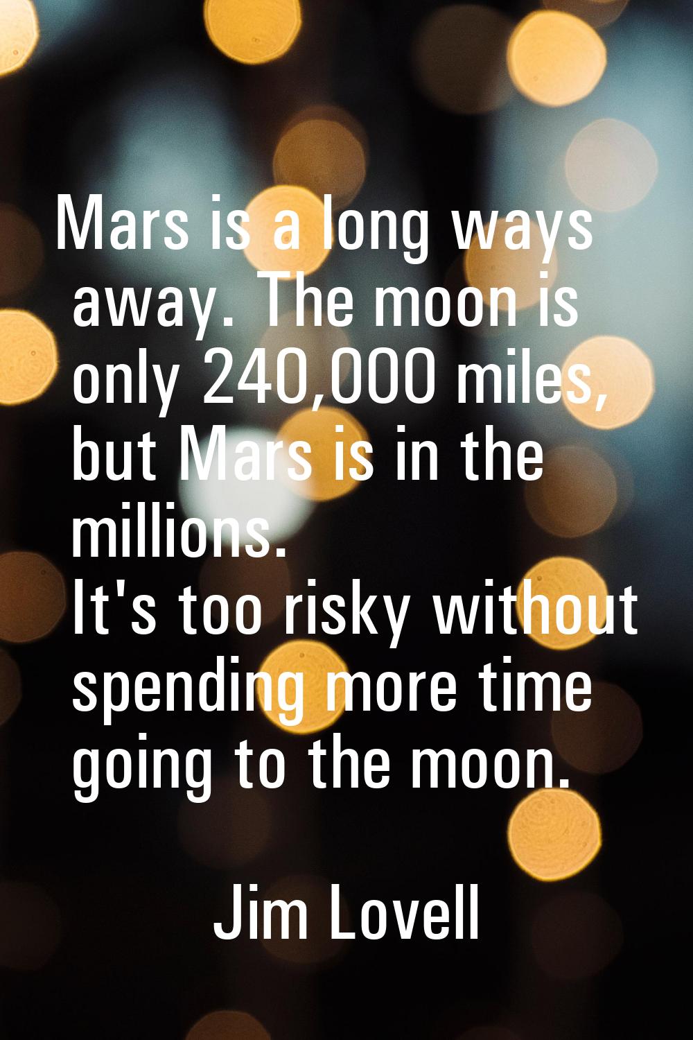 Mars is a long ways away. The moon is only 240,000 miles, but Mars is in the millions. It's too ris
