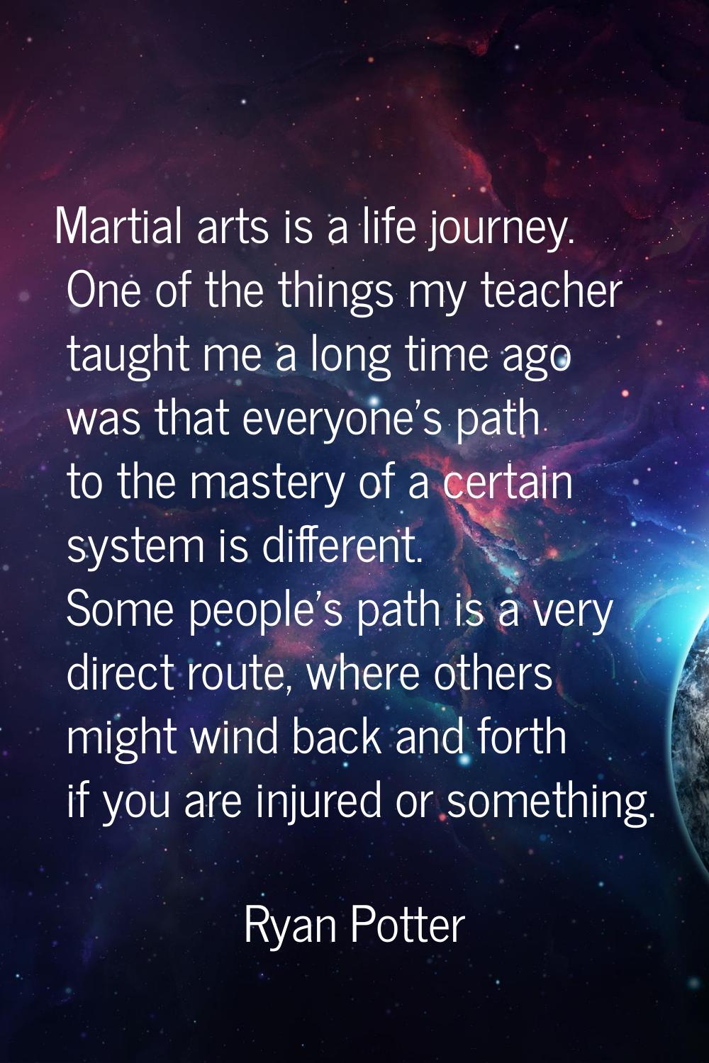 Martial arts is a life journey. One of the things my teacher taught me a long time ago was that eve