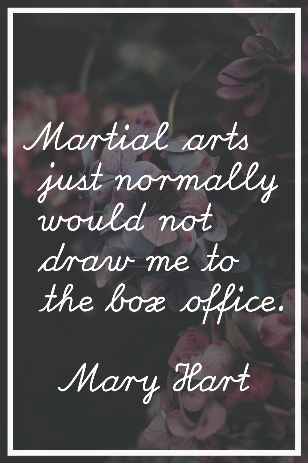 Martial arts just normally would not draw me to the box office.