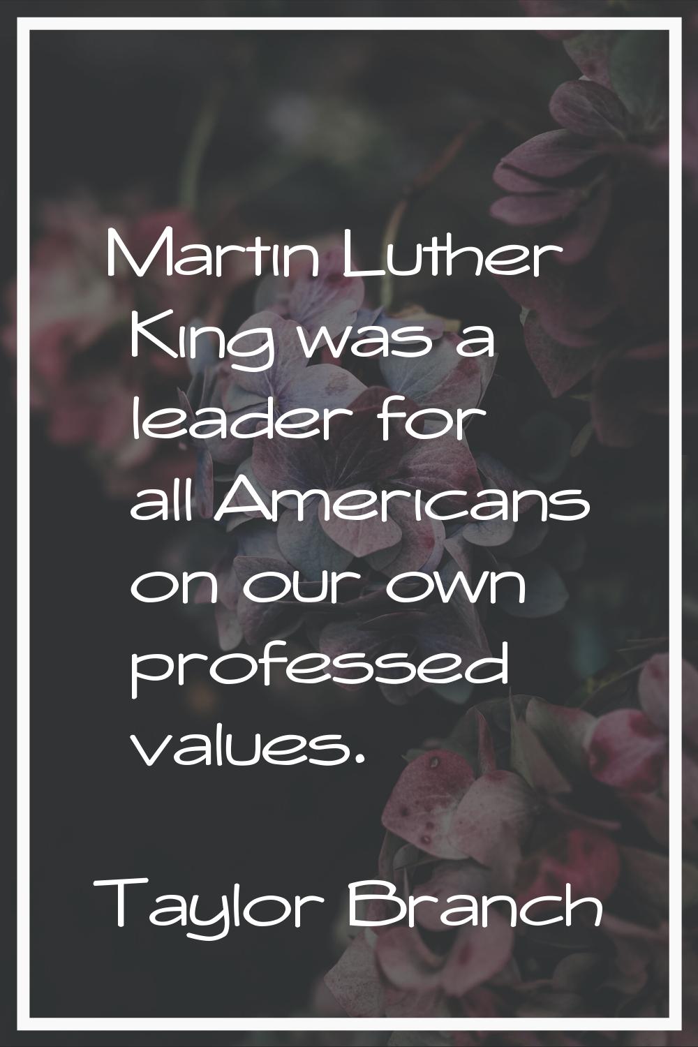 Martin Luther King was a leader for all Americans on our own professed values.
