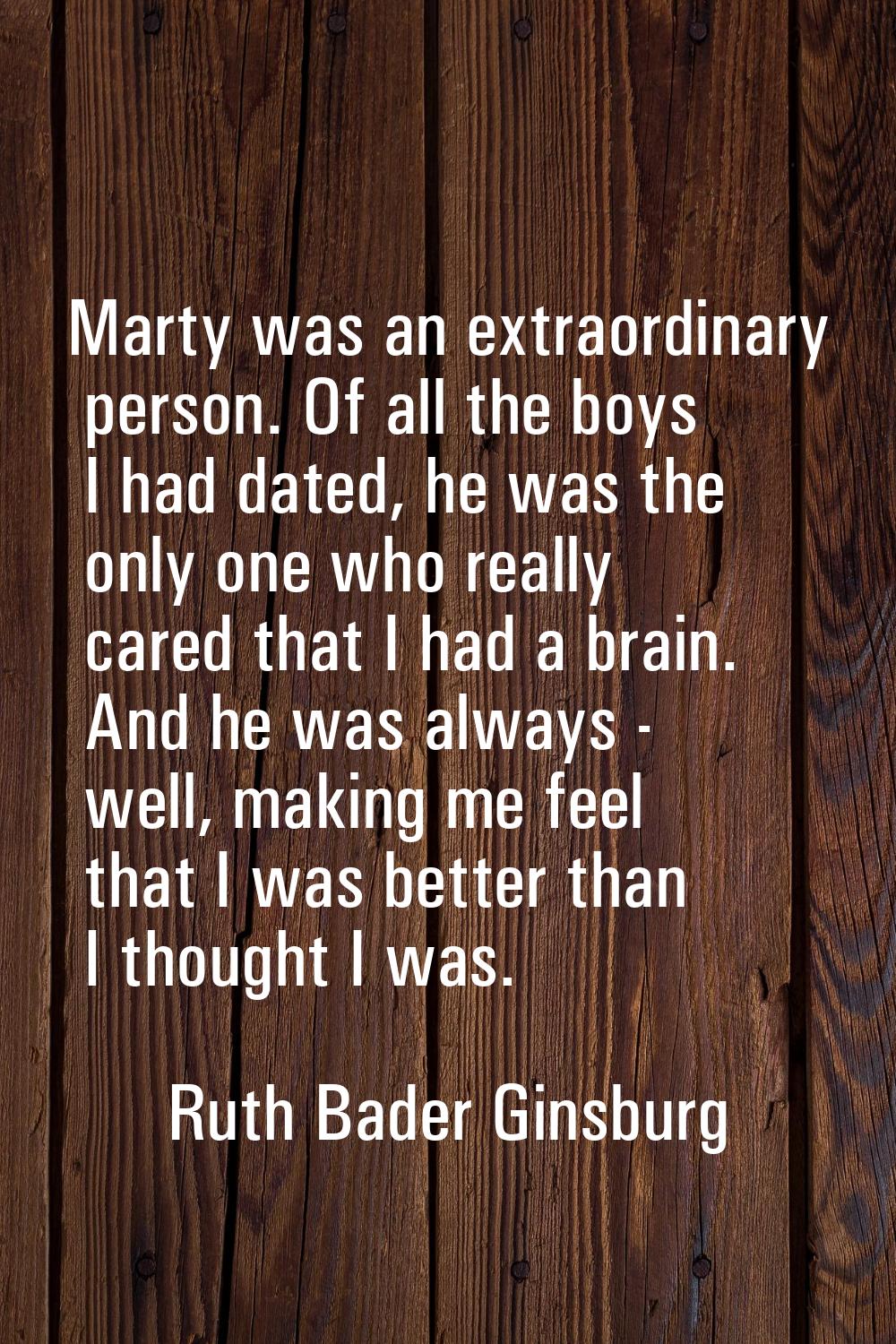 Marty was an extraordinary person. Of all the boys I had dated, he was the only one who really care