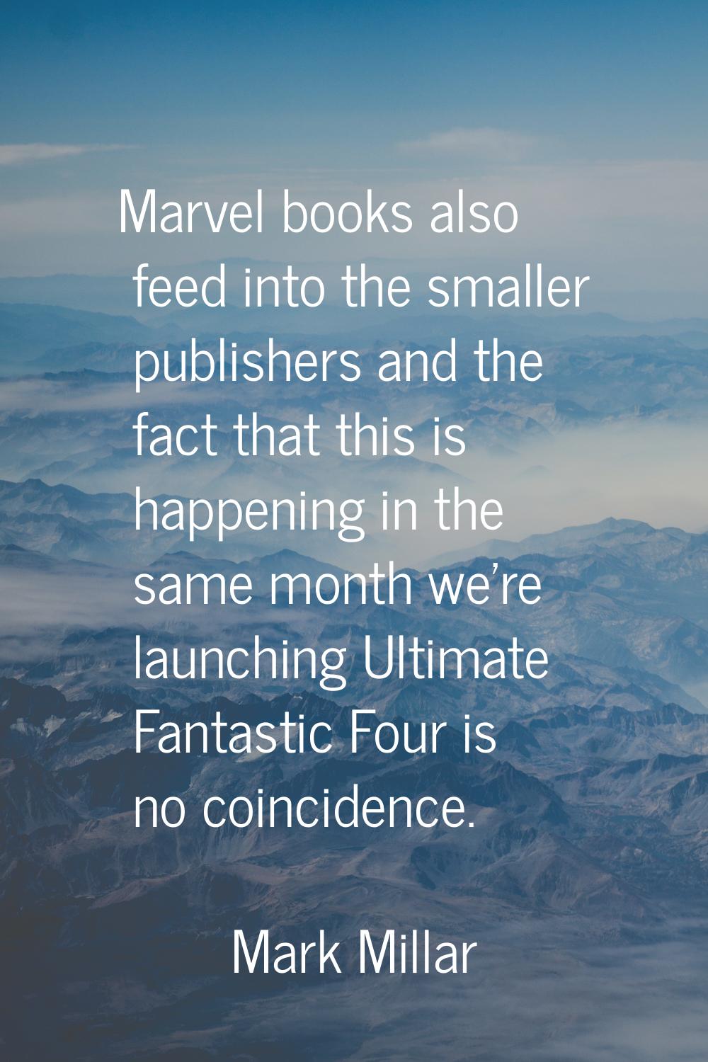 Marvel books also feed into the smaller publishers and the fact that this is happening in the same 