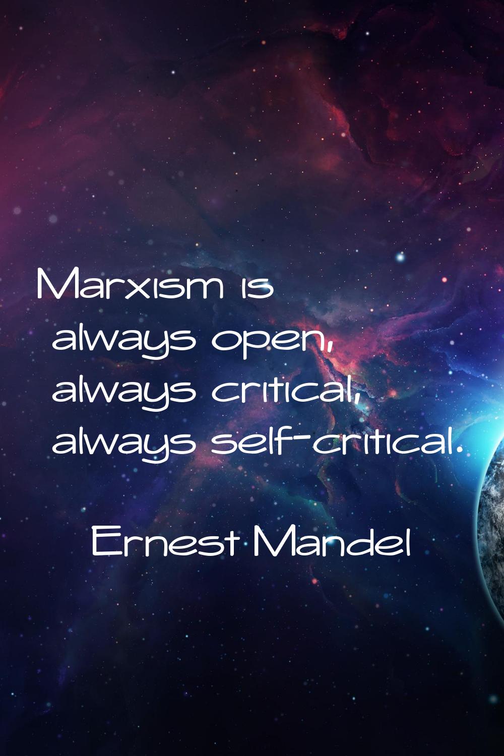 Marxism is always open, always critical, always self-critical.