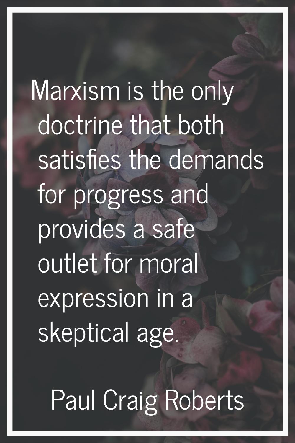Marxism is the only doctrine that both satisfies the demands for progress and provides a safe outle