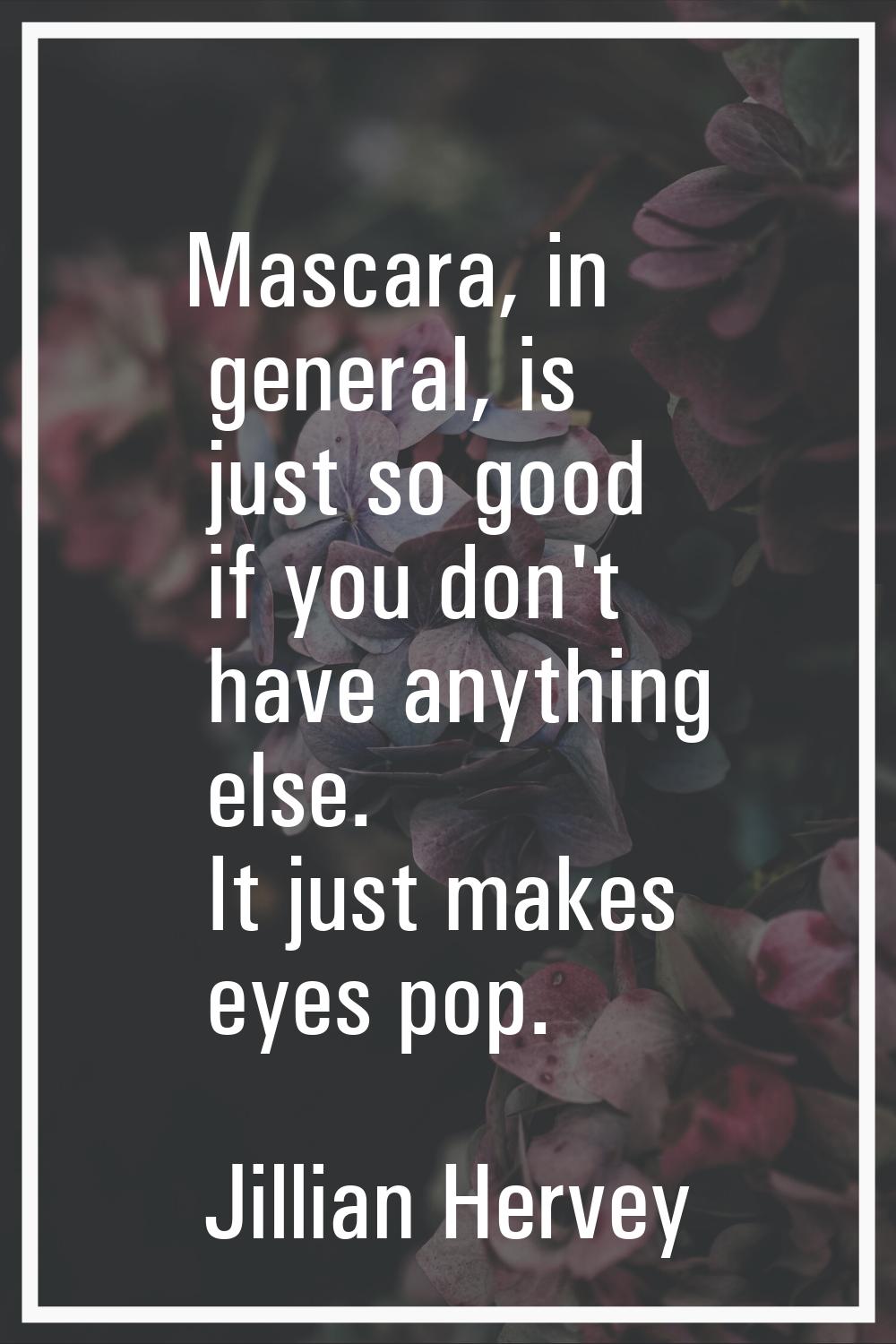 Mascara, in general, is just so good if you don't have anything else. It just makes eyes pop.