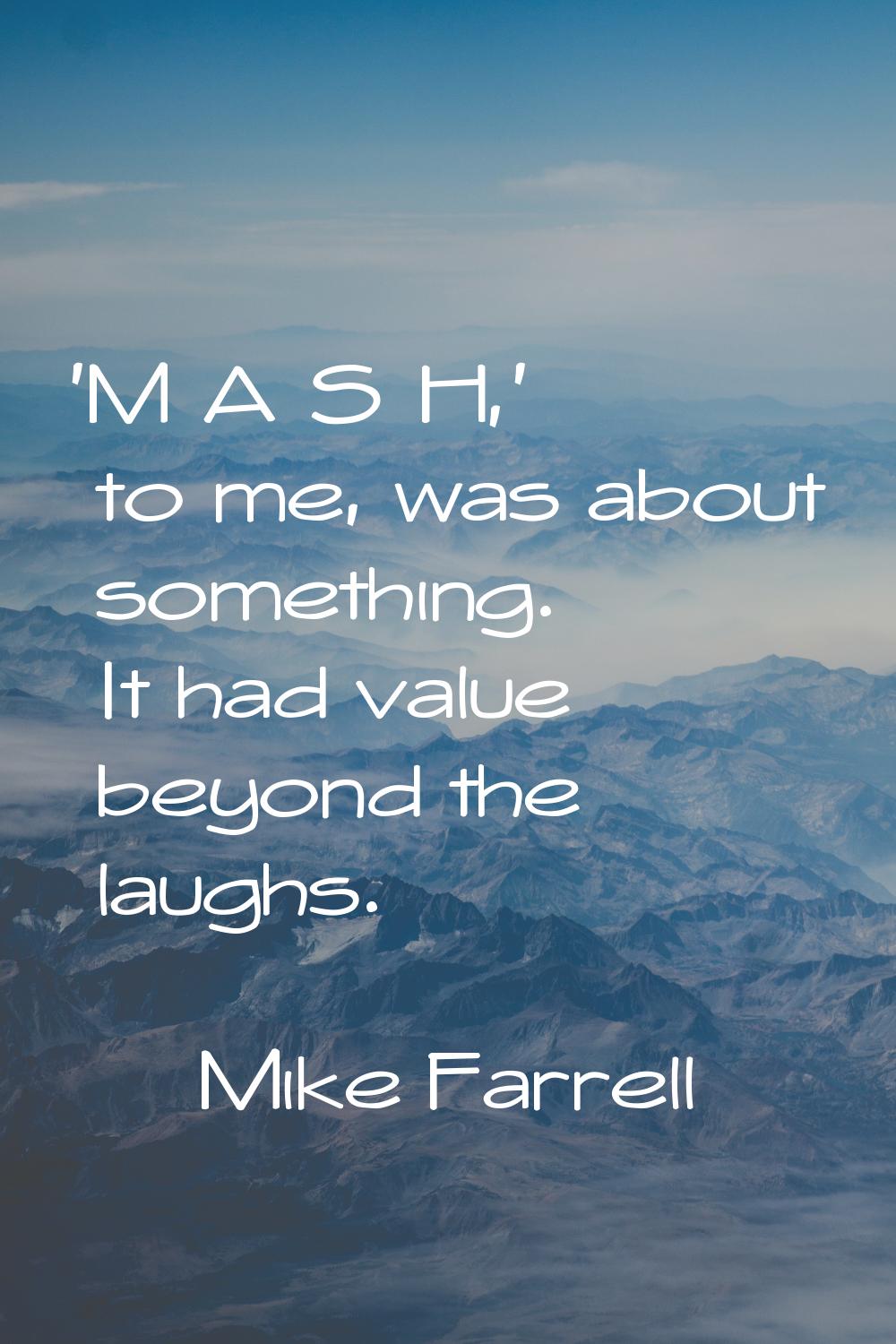 'M*A*S*H,' to me, was about something. It had value beyond the laughs.