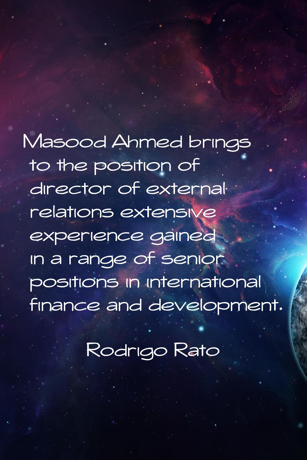 Masood Ahmed brings to the position of director of external relations extensive experience gained i