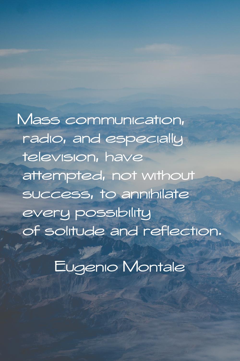 Mass communication, radio, and especially television, have attempted, not without success, to annih