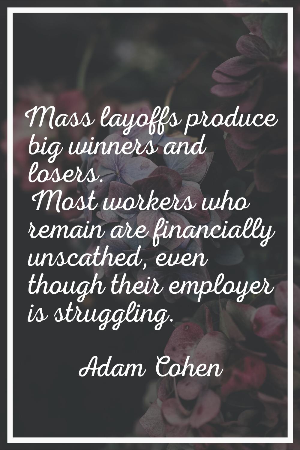 Mass layoffs produce big winners and losers. Most workers who remain are financially unscathed, eve