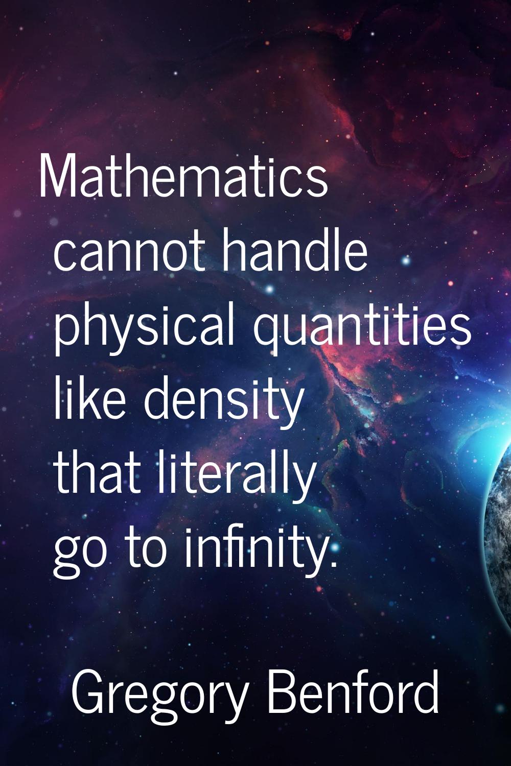 Mathematics cannot handle physical quantities like density that literally go to infinity.