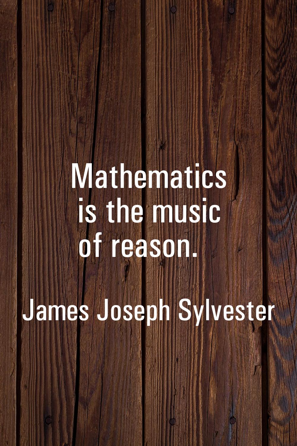 Mathematics is the music of reason.