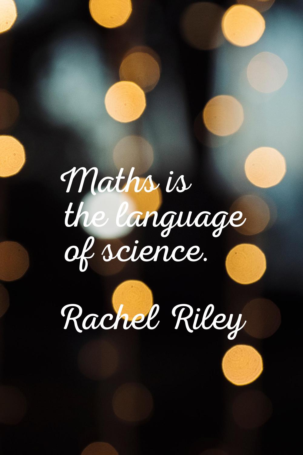 Maths is the language of science.