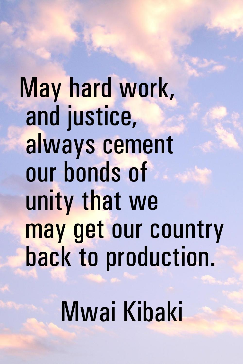 May hard work, and justice, always cement our bonds of unity that we may get our country back to pr