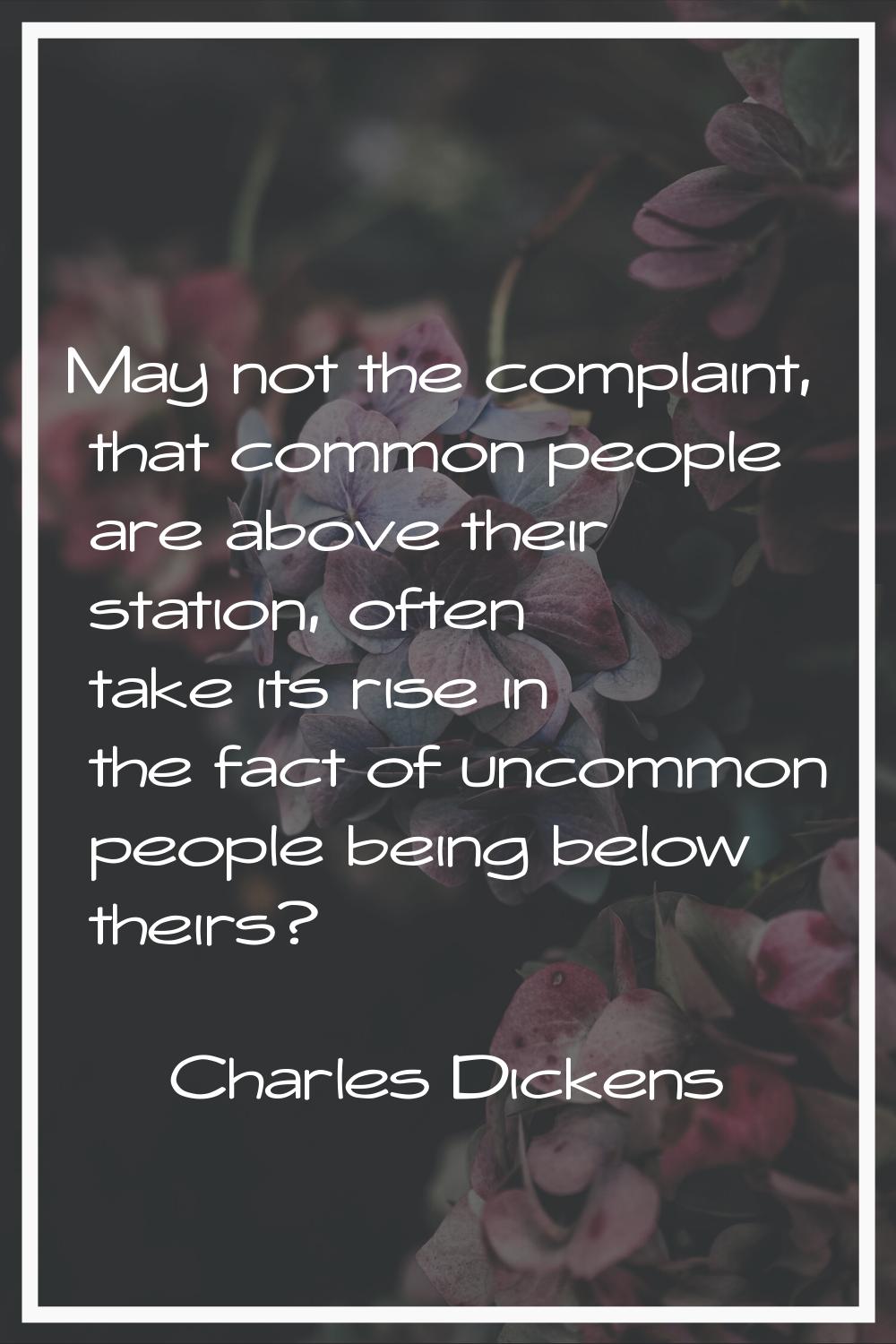 May not the complaint, that common people are above their station, often take its rise in the fact 