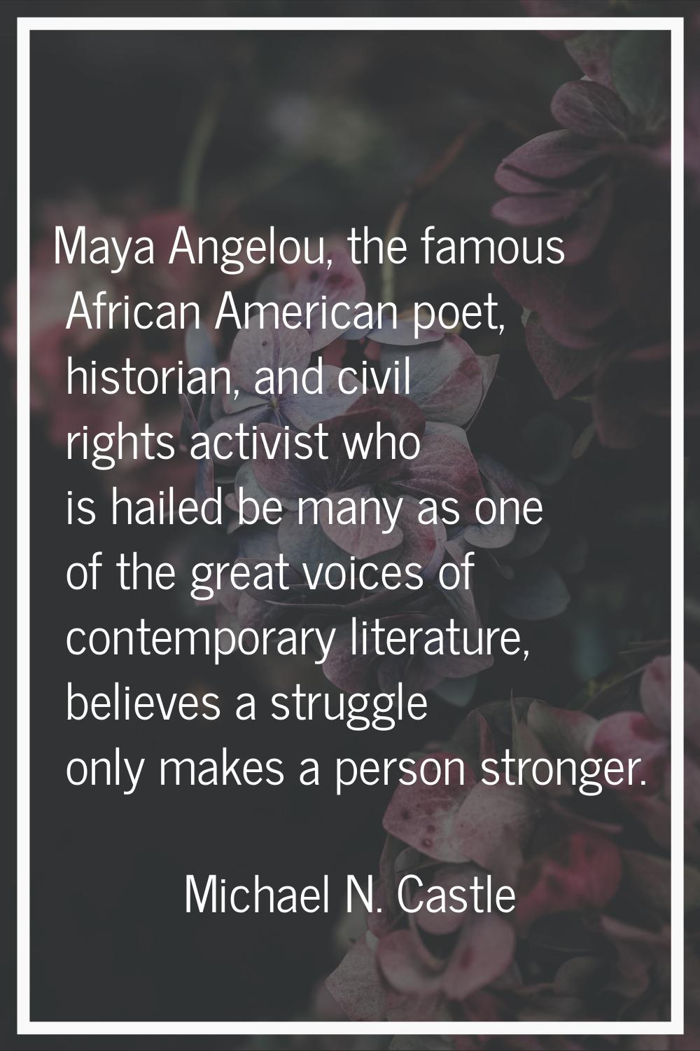 Maya Angelou, the famous African American poet, historian, and civil rights activist who is hailed 